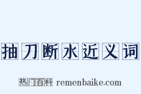 抽刀断水近义词是什么意思的图片